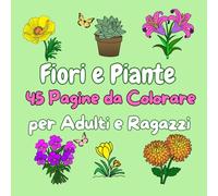 Fiori e Piante: 45 Pagine da Colorare per Adulti e Ragazzi