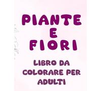 FIORI E PIANTE: LIBRO DA COLORARE