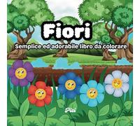Fiori: Libro da colorare per bambini: Semplice ed adorabile libro di disegni con una grande varietà di fiori