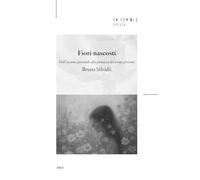 Fiori nascosti. Dall'incanto giovanile alla pienezza del tempo presente