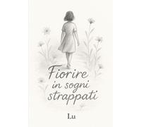 Fiorire in sogni strappati