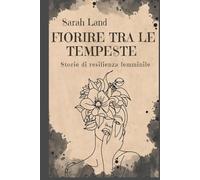 Fiorire tra le tempeste: Storie di resilienza femminile
