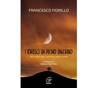 Fiorisci in pieno inverno. 365 semi per ripartire ogni notte