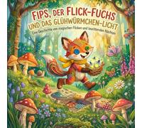 Fips, der Flick-Fuchs und das Glühwürmchen-Licht: Eine magische Geschichte über Mut, Zusammenhalt und die Kraft der Heilung (German Edition)