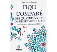 Fiqh Compare des Quatre Ecoles de Droit Musulman - les Pratiques Cultuelles