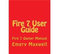 Fire 7 User Guide Fire 7 Owner Manual - Emery H. Maxwell - Amazon Digital Services LLC KDP - Livre en Anglais Emery H. MaxwellEmery H. Maxwell (Auteur)