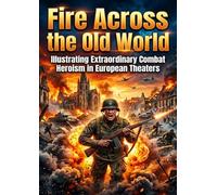 Fire Across the Old World: Illustrating Extraordinary Combat Heroism in European Theaters