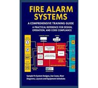 Fire Alarm Systems: A Comprehensive Training Guide: A Practical Reference for Design, Operation, and Code Compliance