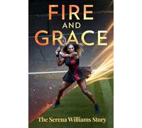 FIRE AND GRACE: The Serena Williams Story and the Power That Rewrote Every Rule