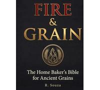 Fire and Grain: The Home Baker's Bible for Ancient Grains