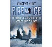Fire and Ice: The Nazis' Scorched Earth Campaign in Norway - [Livre en VO] Vincent Hunt (Auteur)