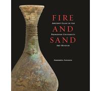 Fire and Sand: Ancient Glass in the Princeton University Art Museum