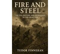 Fire and Steel: Tactics, Battles, and Technology in the Great War