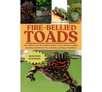 FIRE-BELLIED TOADS: Fire-Bellied Toad: The Complete Guide To Care, Habitat, Feeding, Breeding, And Behavior For A Healthy And Happy Amphibian