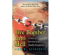 Fire Bomber Into Hell: A Story of Survival in a Deadly Occupation
