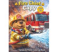 Fire Chief Capy: Heroes & Trucks Coloring Book: 50 Action-Packed Firefighter Capybara & Fire Truck Coloring Pages for Kids Ages 4-8 - Cute Animals, ... and Rescue Adventures (Activity Book)