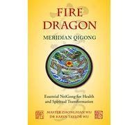 Fire Dragon Meridian Qigong: Essential NeiGong for Health and Spiritual Transformation