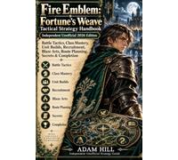 Fire Emblem: Fortune’s Weave: Tactical Strategy Handbook - Independent Unofficial 2026 Edition Battle Tactics, Class Mastery, Unit Builds, Recruitment, Blaze Arts, Route Planning, Secrets & Completion