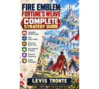 Fire Emblem: Fortune's Weave Complete Strategy Guide: Complete Walkthrough, Four Story Paths, Classes, Blaze Arts, Recruitment, Bonds, Quests, Dungeons and Battle Strategies
