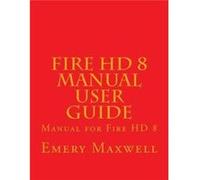 Fire HD 8 Manual User Guide Manual for Fire HD 8 - Emery H. Maxwell - Amazon Digital Services LLC KDP - Livre en Anglais Emery H. MaxwellEmery H. Maxwell (Auteur)