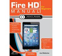 Fire HD Manual for Beginners: The Complete Guide to Using the Fire HD for Beginners, Seniors, & New Fire Tablet Users