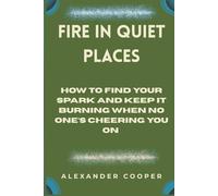fire in quiet places: how to find your spark and keep it burning when no one’s cheering you on