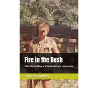 Fire in the Bush: The Story of a Rhodesian Light Infantryman