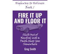 Fire It Up and Floor It: Shift Out of Neutral into a Faith That Goes Somewhere