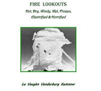 Fire Lookouts: Hot, Dry, Windy, Wet, Frozen, Electrified and Horrified