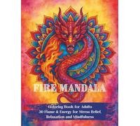 Fire Mandala Coloring Book for Adults: 30 Flame & Energy Designs for Stress Relief, Relaxation and Mindfulness: Dynamic mandalas inspired by flames, ... the transformative power of the Fire element