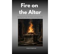 Fire on the Altar: Rekindling Your Prayer Life, Passion, and Hunger for God