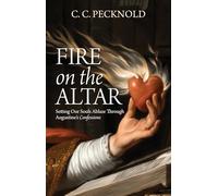 Fire on the Altar: Setting Our Souls Ablaze through St. Augustine's Confessions