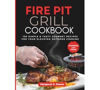 Fire Pit Grills Cookbook: 100 Simple & Tasty Gourmet Recipes for your Elevated Outdoor Cooking