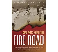 Fire Road: The Napalm Girls Journey through the Horrors of War to Faith, Forgiveness, & Peace