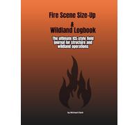 Fire Scene Size-Up & Wildland Logbook: The ultimate ICS-style field journal for structure and wildland operations