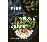 Fire, Smoke, Green: Vegetarian Barbecue, Smoking and Grilling Recipes
