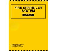 Fire Sprinkler System Logbook: Fire Sprinkler System Logbook: Industrial Fire Safety Log, Sprinkler Maintenance Tracker & Inspection Record