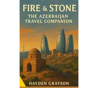 Fire & Stone: The Azerbaijan Travel Companion