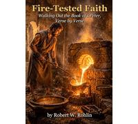 Fire-tested Faith: Walking out the Book of 1 Peter, verse by verse