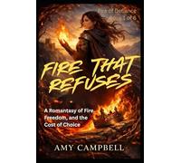 Fire That Refuses: A Romantasy of Fire, Freedom, and the Cost of Choice