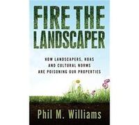 Fire the Landscaper How Landscapers HOAs and Cultural Norms Are Poisoning Our Properties - Phil M. Williams - Amazon Digital Services LLC KDP - Livre en A Phil M. WilliamsPhil M. Williams (Auteur)