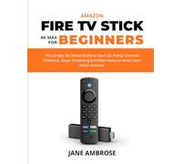 FIRE TV STICK 4K MAX FOR BEGINNERS: The Simple, No Stress Guide to Start Up, Fixing Common Problems, Faster Streaming & Hidden Features Most Users Never Discover