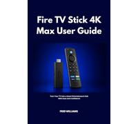 Fire TV Stick 4K Max User Guide: Turn Your TV Into a Smart Entertainment Hub With Ease and Confidence