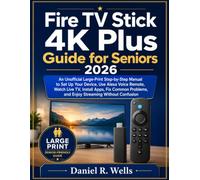 Fire TV Stick 4K Plus Guide for Seniors 2026: An Unofficial Large-Print Step-by-Step Manual to Set Up Your Device, Use Alexa Voice Remote, Watch Live ... and Enjoy Streaming Without Confusion