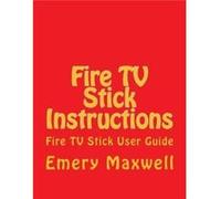 Fire TV Stick Instructions Fire TV Stick User Guide - Emery H Maxwell - Amazon Digital Services LLC KDP - Livre en Anglais Emery H MaxwellEmery H Maxwell (Auteur)