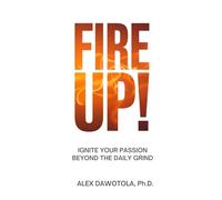 Fire Up!: Ignite Your Passion Beyond the Daily Grind