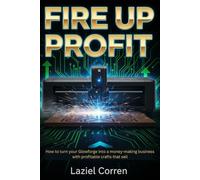 Fire Up Profit: How to turn your Glowforge into a money-making business with profitable crafts