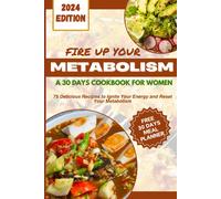 Fire Up Your Metabolism: A 30 Days Cookbook For Women: 75 Delicious Recipes To Ignite Your Energy And Reset Your Metabolism