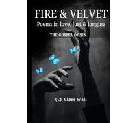 Fire & Velvet - Poems of Lust, love & longing: The Gospel of sin