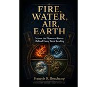 Fire, Water, Air, Earth: Master the Elemental Forces Behind Every Tarot Reading